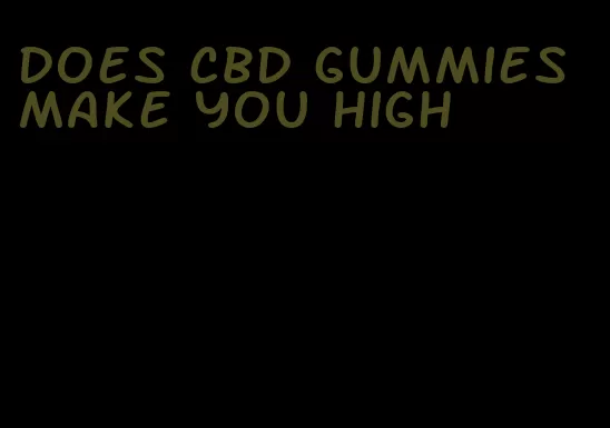 does cbd gummies make you high