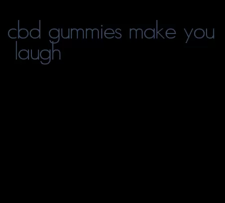 cbd gummies make you laugh