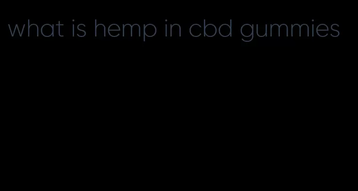 what is hemp in cbd gummies