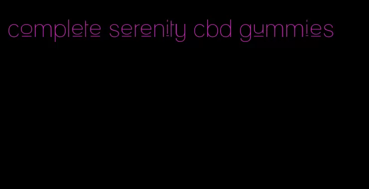 complete serenity cbd gummies