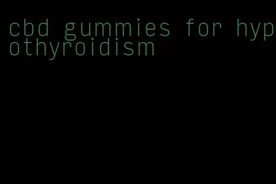 cbd gummies for hypothyroidism