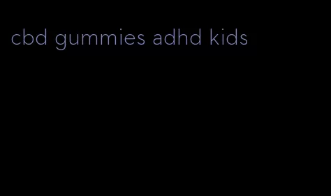 cbd gummies adhd kids