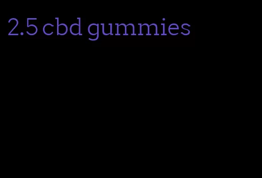 2.5 cbd gummies