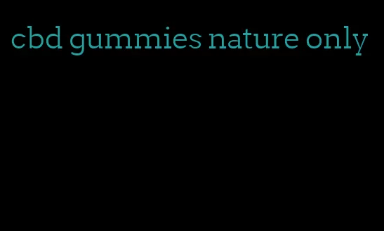 cbd gummies nature only