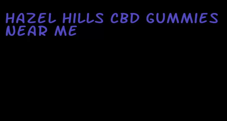 hazel hills cbd gummies near me