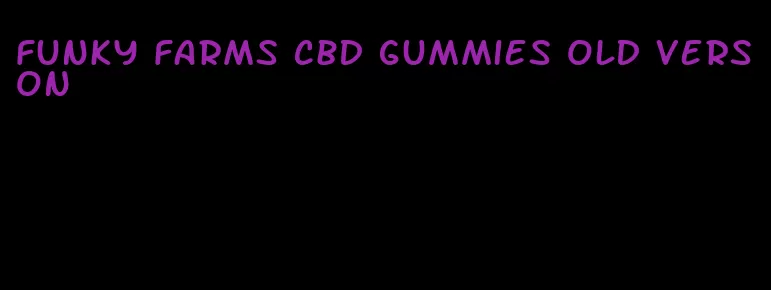 funky farms cbd gummies old verson