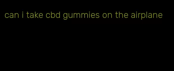 can i take cbd gummies on the airplane