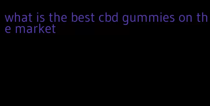 what is the best cbd gummies on the market