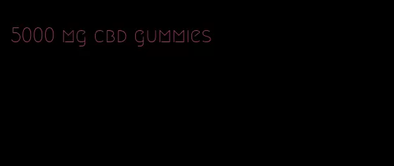 5000 mg cbd gummies