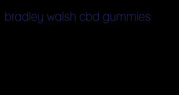 bradley walsh cbd gummies