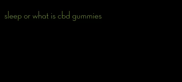 sleep or what is cbd gummies