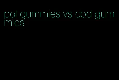 pot gummies vs cbd gummies