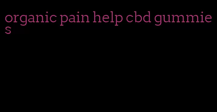 organic pain help cbd gummies