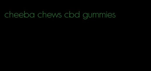 cheeba chews cbd gummies