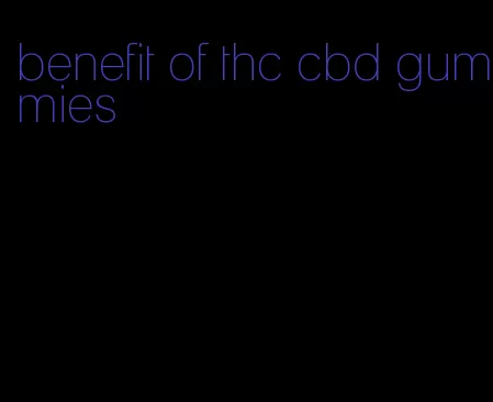 benefit of thc cbd gummies