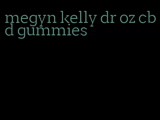 megyn kelly dr oz cbd gummies