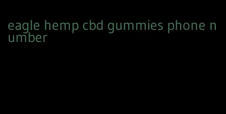 eagle hemp cbd gummies phone number