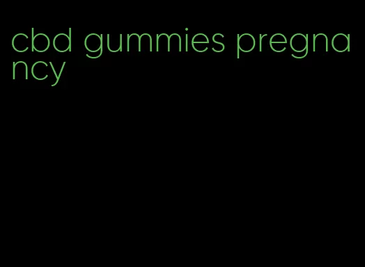 cbd gummies pregnancy