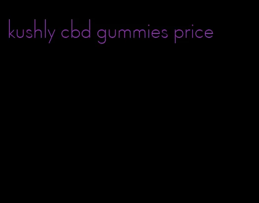 kushly cbd gummies price