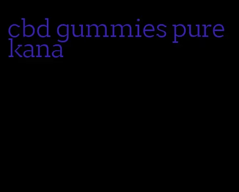 cbd gummies pure kana