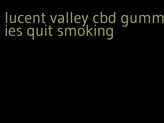 lucent valley cbd gummies quit smoking