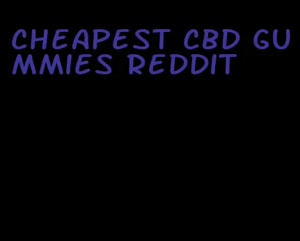 cheapest cbd gummies reddit