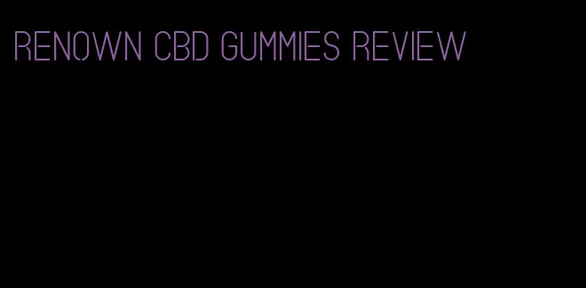 renown cbd gummies review