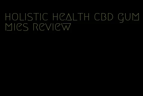 holistic health cbd gummies review