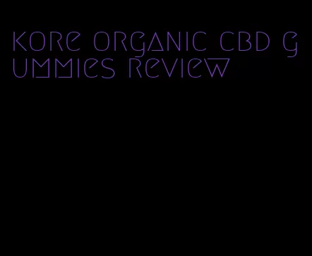 kore organic cbd gummies review