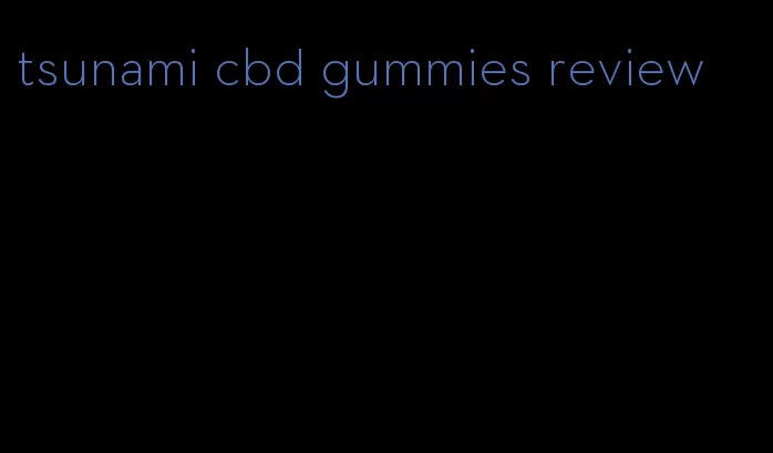 tsunami cbd gummies review