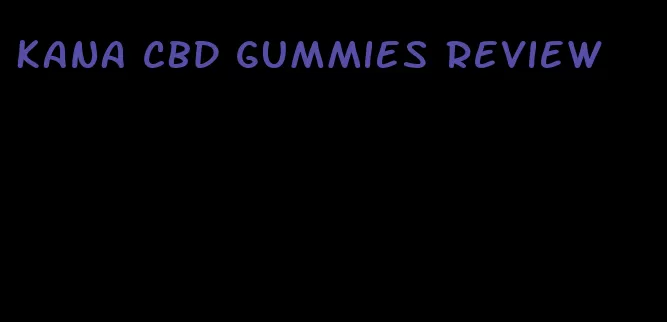 kana cbd gummies review