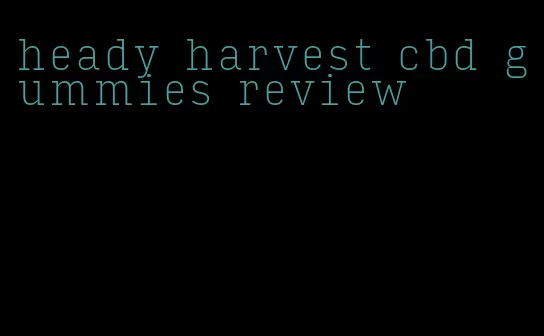 heady harvest cbd gummies review