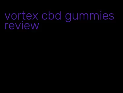 vortex cbd gummies review