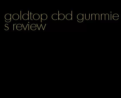 goldtop cbd gummies review