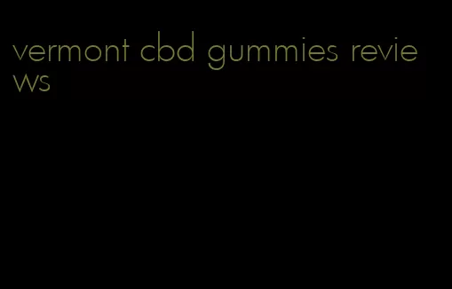 vermont cbd gummies reviews