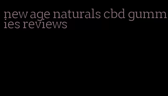 new age naturals cbd gummies reviews