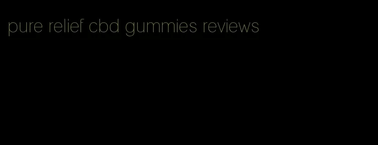 pure relief cbd gummies reviews