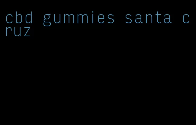 cbd gummies santa cruz