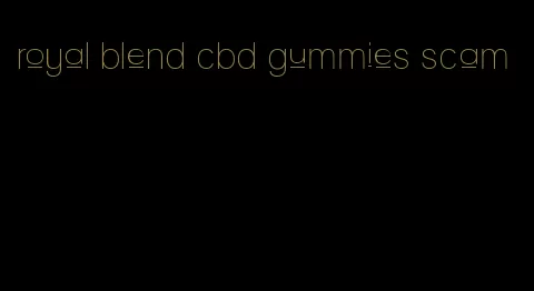 royal blend cbd gummies scam