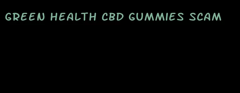 green health cbd gummies scam