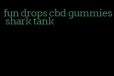 fun drops cbd gummies shark tank