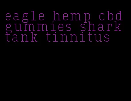 eagle hemp cbd gummies shark tank tinnitus