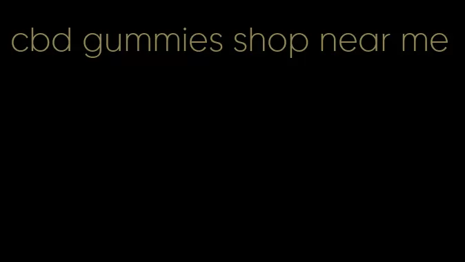 cbd gummies shop near me