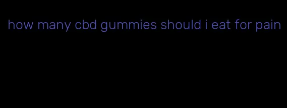 how many cbd gummies should i eat for pain