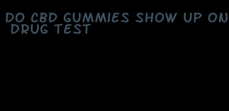 do cbd gummies show up on drug test