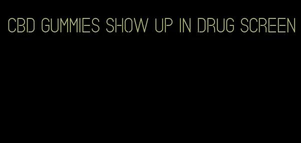 cbd gummies show up in drug screen