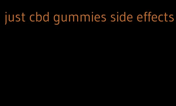 just cbd gummies side effects