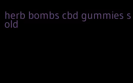 herb bombs cbd gummies sold