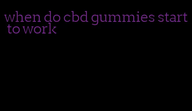 when do cbd gummies start to work