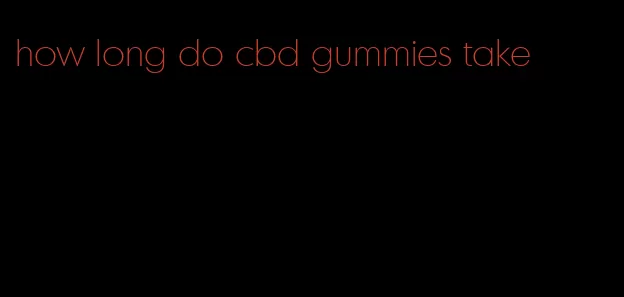 how long do cbd gummies take